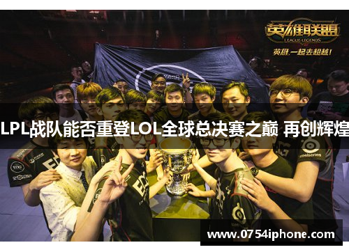 LPL战队能否重登LOL全球总决赛之巅 再创辉煌