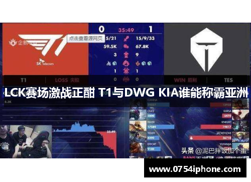 LCK赛场激战正酣 T1与DWG KIA谁能称霸亚洲