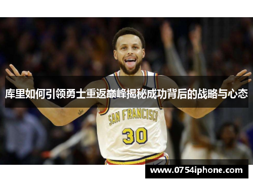 库里如何引领勇士重返巅峰揭秘成功背后的战略与心态