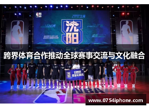 跨界体育合作推动全球赛事交流与文化融合
