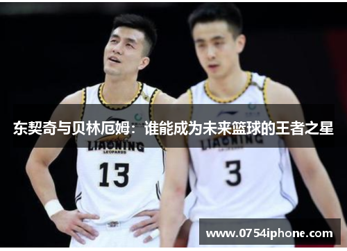 东契奇与贝林厄姆：谁能成为未来篮球的王者之星