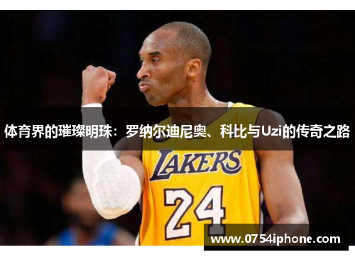 体育界的璀璨明珠：罗纳尔迪尼奥、科比与Uzi的传奇之路