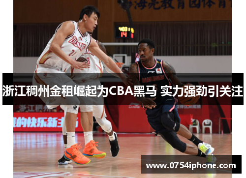 浙江稠州金租崛起为CBA黑马 实力强劲引关注