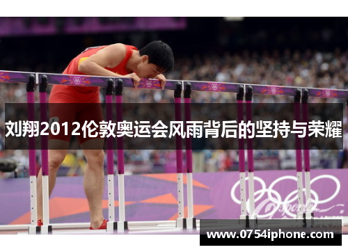 刘翔2012伦敦奥运会风雨背后的坚持与荣耀
