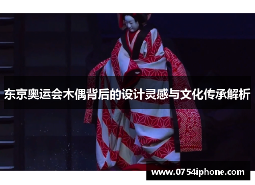 东京奥运会木偶背后的设计灵感与文化传承解析