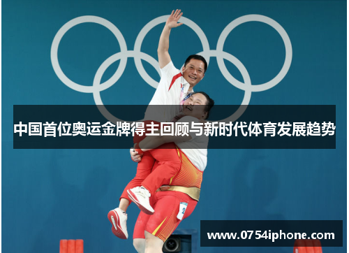 中国首位奥运金牌得主回顾与新时代体育发展趋势
